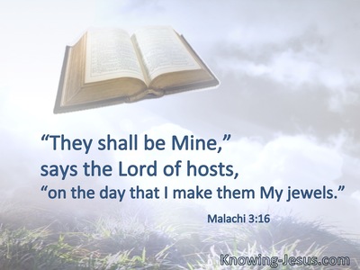 They shall be Mine,” says the Lord of hosts,  “on the day that I make them My jewels.”